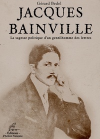 JACQUES BAINVILLE - LA SAGESSE POLITIQUE D'UN GENTILHOMME DES LETTRES