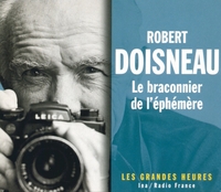 ROBERT DOISNEAU, LE BRACONNIER DE L'EPHEMERE.