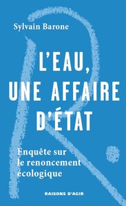 L'EAU UNE AFFAIRE D'ETAT - ENQUETE SUR UN RENOUCEMENT ECOLOGIQUE