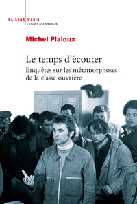 LE TEMPS D'ECOUTER. ENQUETES SUR LES METAMORPHOSES DE LA CLASSE OUVRIERE