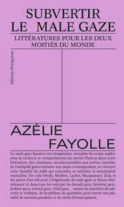 SUBVERTIR LE MALE GAZE - LITTERATURES POUR LES DEUX MOITIES DU MONDE