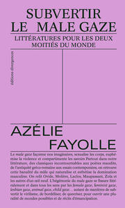 SUBVERTIR LE MALE GAZE - LITTERATURES POUR LES DEUX MOITIES DU MONDE