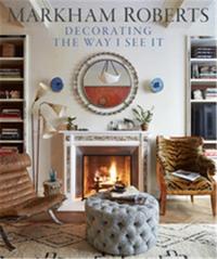 MARKHAM ROBERTS DECORATING THE WAY I SEE IT /ANGLAIS