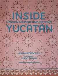 INSIDE YUCATAN: HIDDEN MERIDA AND BEYOND /ANGLAIS