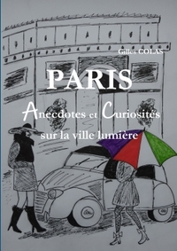 PARIS  ANECDOTES ET CURIOSITES SUR LA VILLE LUMIERE