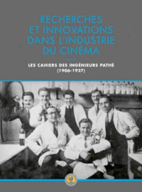Recherches et innovations dans l'industrie du cinéma. Les cahiers des ingénieurs Pathé (1906-1927)