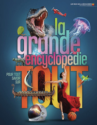 LA GRANDE ENCYCLOPEDIE POUR TOUT SAVOIR SUR TOUT