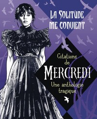 La solitude me convient - citations de Mercredi, une anthologie tragique
