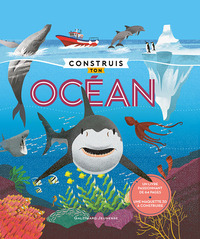 CONSTRUIS TON OCEAN - UN LIVRE DE 64 PAGES + UNE MAQUETTE 3D A CONSTRUIRE