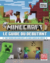 MINECRAFT, LE GUIDE DU DEBUTANT - TOUT SAVOIR SUR MINECRAFT, EN MODE SURVIE OU CREATIF-NOUVELLE EDIT