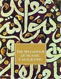 The Splendour Of Islamic Calligraphy /anglais