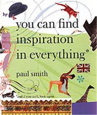 Paul Smith You Can Find Inspiration in Everything(Paperback) /anglais