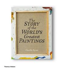 The Story of the World's Greatest Paintings /anglais