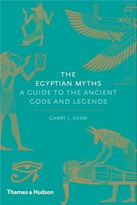 THE EGYPTIAN MYTHS A GUIDE TO THE ANCIENT GODS AND LEGENDS /ANGLAIS