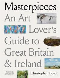 Masterpieces An Art Lover s Guide to Great Britain and Ireland /anglais