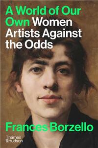 A WORLD OF OUR OWN : WOMEN ARTISTS AGAINST THE ODDS /ANGLAIS