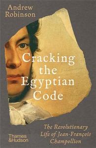 Cracking the Egyptian Code The Revolutionary Life of Jean-FranCois Champollion /anglais