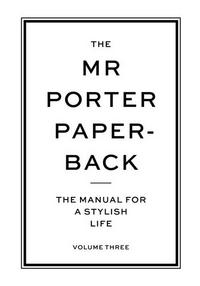 THE MR PORTER PAPERBACK: THE MANUAL FOR A STYLISH LIFE 3 /ANGLAIS