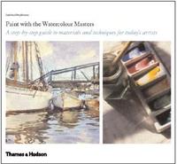 Paint with the Watercolour Masters A Step by Step Guide /anglais