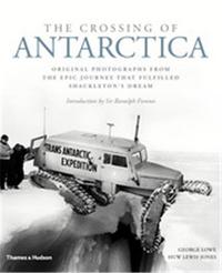 The Crossing of Antarctica Original Photographs from the Epic Journey that Fulfilled Shackleton's Dr