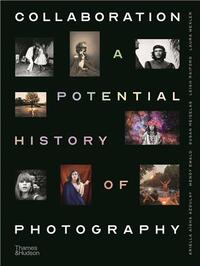 COLLABORATION : A POTENTIAL HISTORY OF PHOTOGRAPHY (PAPERBACK) /ANGLAIS