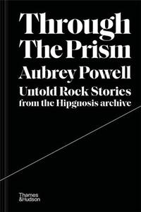 THROUGH THE PRISM UNTOLD ROCK STORIES FROM THE HIPGNOSIS ARCHIVE /ANGLAIS