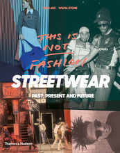 THIS IS NOT FASHION: STREETWEAR PAST, PRESENT AND FUTURE /ANGLAIS