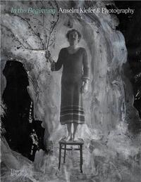 In the Beginning: Anselm Kiefer & Photography /anglais