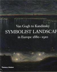 VAN GOGH TO KANDINSKY: SYMBOLIST LANDSCAPE IN EUROPE 1880-1910 /ANGLAIS