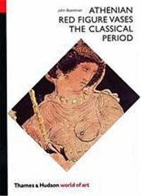 Athenian Red Figure Vases The Classical Period (World of Art) /anglais