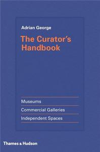 The Curator's Handbook Museums, Commercial Galleries, Independent Spaces /anglais