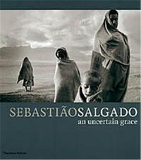 Sebastiao Salgado An Uncertain Grace /anglais