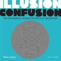 ILLUSION CONFUSION THE WONDERFUL WORLD OF OPTICAL DECEPTION /ANGLAIS