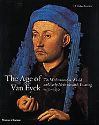 The Age of Van Eyck: The Mediterranean World and Early Netherlandish Painting 1430-1530 /anglais