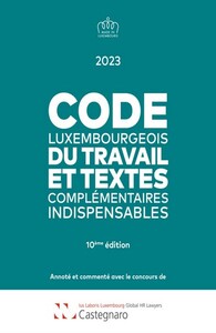 CODE LUXEMBOURGEOIS DU TRAVAIL 2023 - ET TEXTES COMPLEMENTAIRES INDISPENSABLES