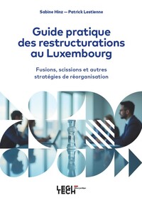 GUIDE PRATIQUE DES RESTRUCTURATIONS AU LUXEMBOURG - FUSIONS, SCISSIONS ET AUTRES STRATEGIES DE REORG