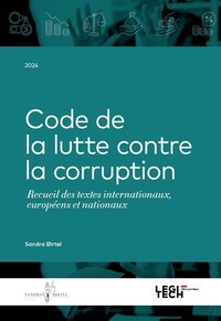 CODE DE LA LUTTE CONTRE LA CORRUPTION - RECUEIL DE TEXTES INTERNATIONAUX, EUROPEENS ET NATIONAUX