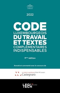 CODE LUXEMBOURGEOIS DU TRAVAIL 2022 - ET TEXTES COMPLEMENTAIRES INDISPENSABLES