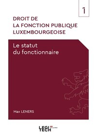 DROIT DE LA FONCTION PUBLIQUE LUXEMBOURGEOISE - VOL01 - LE STATUT DU FONCTIONNAIRE