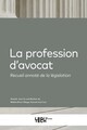LA PROFESSION D'AVOCAT - RECUEIL ANNOTE DE LA LEGISLATION