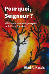 POURQUOI, SEIGNEUR ? REFLEXIONS D UN THEOLOGIEN SYRIEN SUR LE LIVRE D HABAKUK