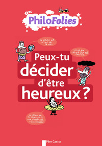 PHILOFOLIES - PEUX-TU DECIDER D'ETRE HEUREUX ?