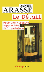 LE DETAIL - POUR UNE HISTOIRE RAPPROCHEE DE LA PEINTURE