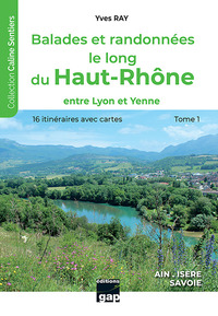 BALADES ET RANDONNEES LE LONG DU HAUT-RHONE - T1 - TOME 1 - ENTRE LYON ET YENNE