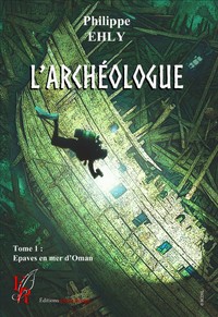 L'ARCHEOLOGUE TOME1 - EPAVES EN MER D'OMAN