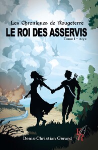 LES CHRONIQUES DE ROUGETERRE, LE ROI DES ASSERVIS TOME 1 - ALYX