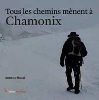 TOUS LES CHEMINS MENENT A CHAMONIX - REFLEXIONS, IMPRESSIONS ET ANECDOTES DES CONFINS DU MONDE AU PA