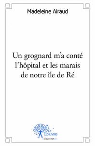 Un grognard m'a conté l'hôpital et les marais de notre île de ré