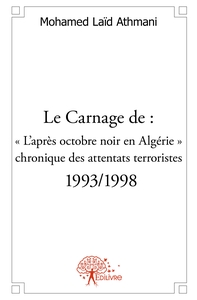 Le Carnage de : " L'après octobre noir en Algérie " : chronique des attentats terroristes
