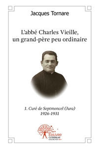L'abbé Charles Vieille, Un grand-père peu ordinaire - Tome 1